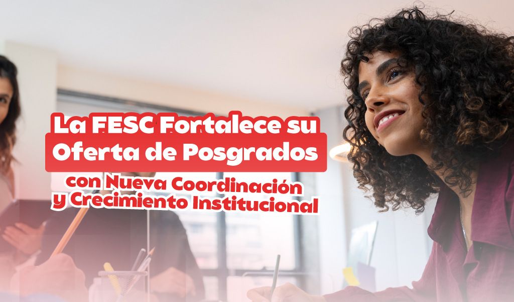 La FESC Fortalece su Oferta de Posgrados con Nueva Coordinación y Crecimiento Institucional.
